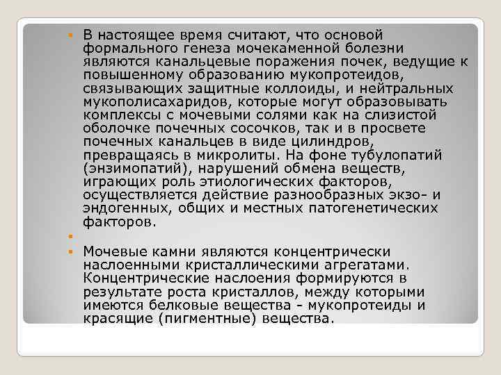 В настоящее время считают, что основой формального генеза мочекаменной болезни являются канальцевые поражения почек,