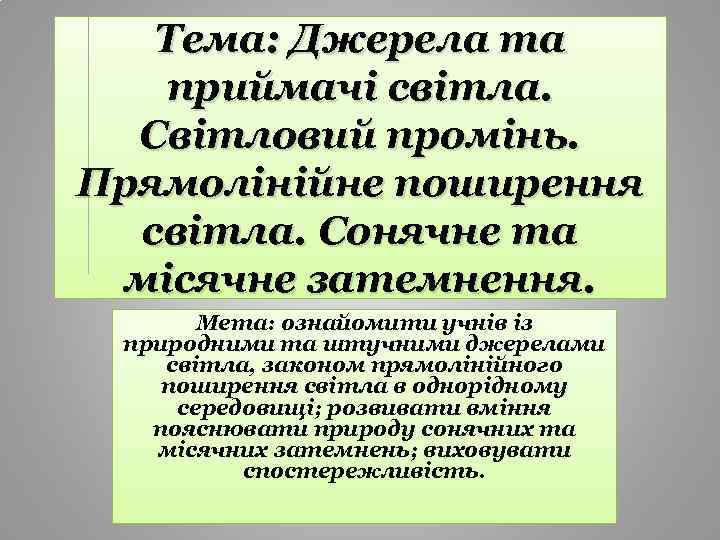 Тема: Джерела та приймачі світла. Світловий промінь. Прямолінійне поширення світла. Сонячне та місячне затемнення.