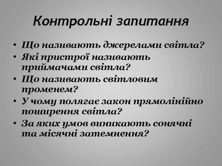 Контрольні запитання • Що називають джерелами світла? • Які пристрої називають приймачами світла? •