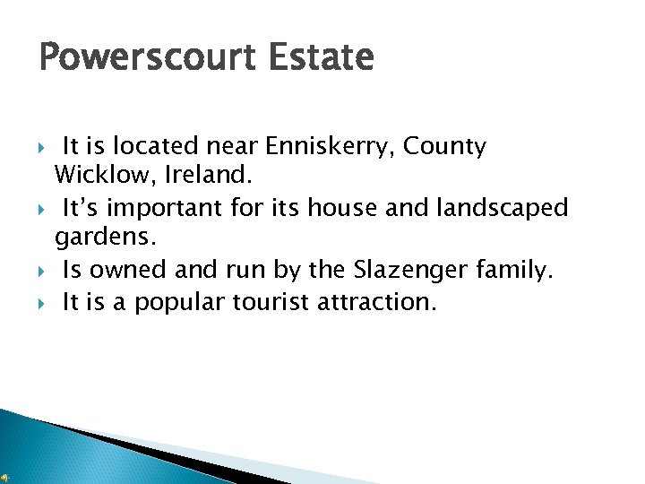 Powerscourt Estate It is located near Enniskerry, County Wicklow, Ireland. It’s important for its