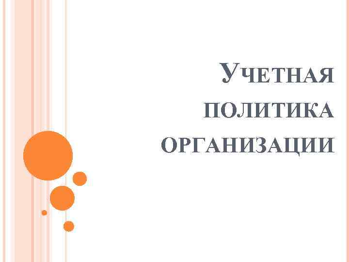 УЧЕТНАЯ ПОЛИТИКА ОРГАНИЗАЦИИ 