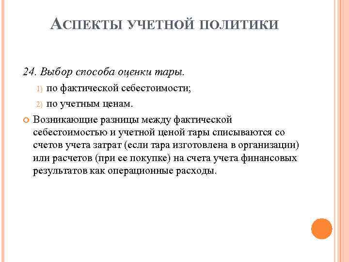 АСПЕКТЫ УЧЕТНОЙ ПОЛИТИКИ 24. Выбор способа оценки тары. по фактической себестоимости; 2) по учетным