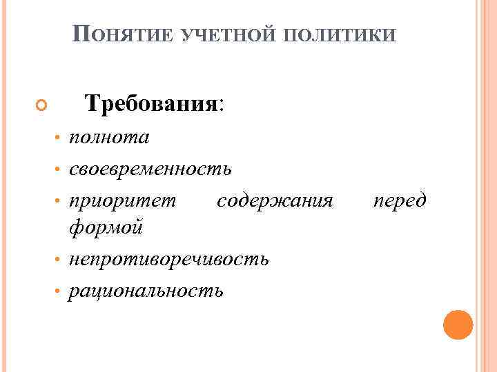 ПОНЯТИЕ УЧЕТНОЙ ПОЛИТИКИ Требования: • • • полнота своевременность приоритет содержания формой непротиворечивость рациональность