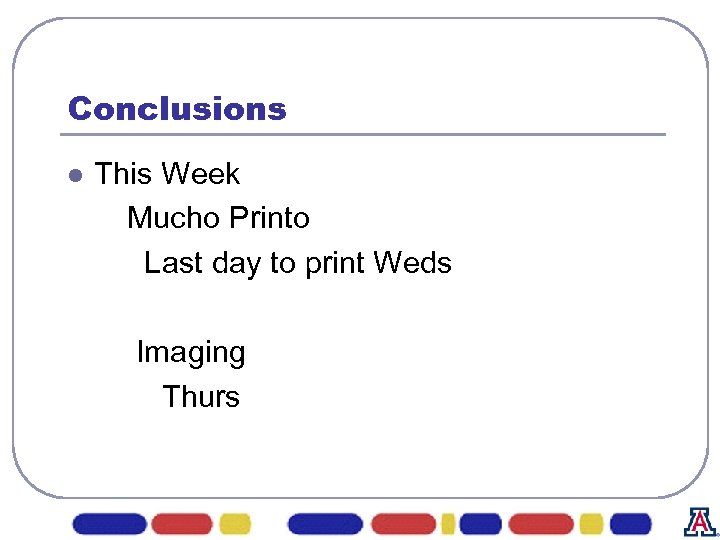 Conclusions l This Week Mucho Printo Last day to print Weds Imaging Thurs 
