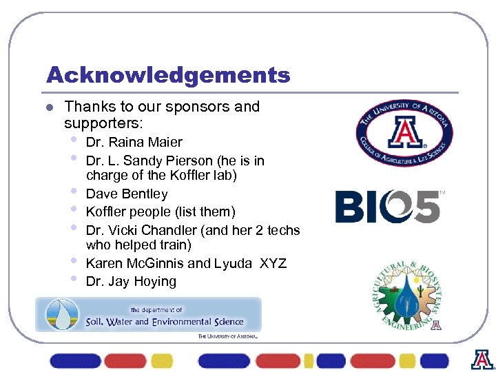 Acknowledgements l Thanks to our sponsors and supporters: • • Dr. Raina Maier Dr.