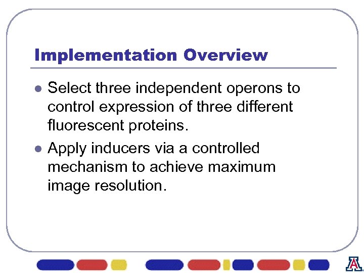 Implementation Overview l l Select three independent operons to control expression of three different