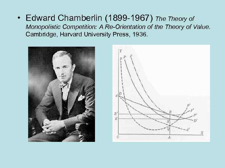  • Edward Chamberlin (1899 -1967) Theory of Monopolistic Competition: A Re-Orientation of the