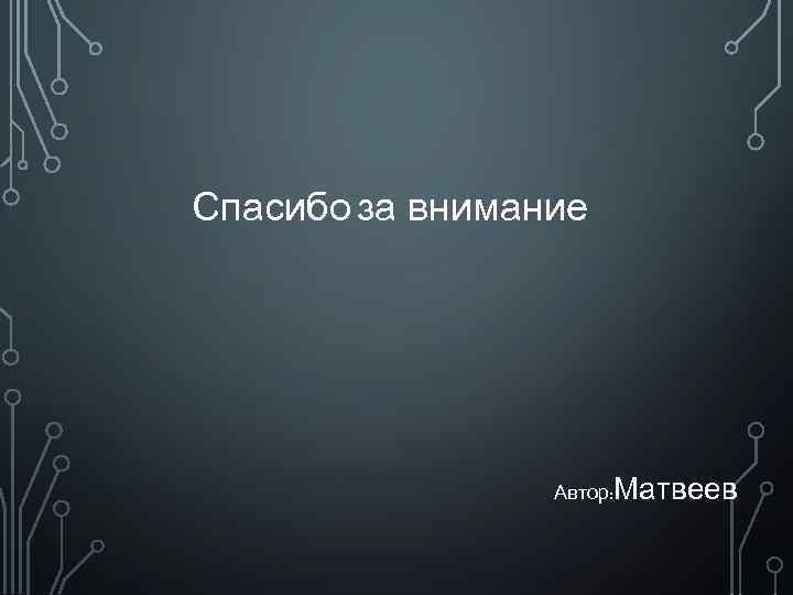 Спасибо за внимание Автор: Матвеев 