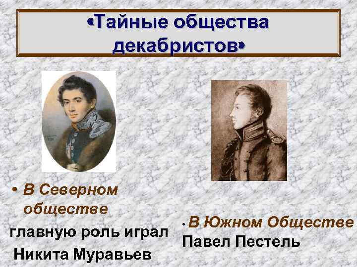  «Тайные общества декабристов» • В Северном обществе • В Южном Обществе главную роль