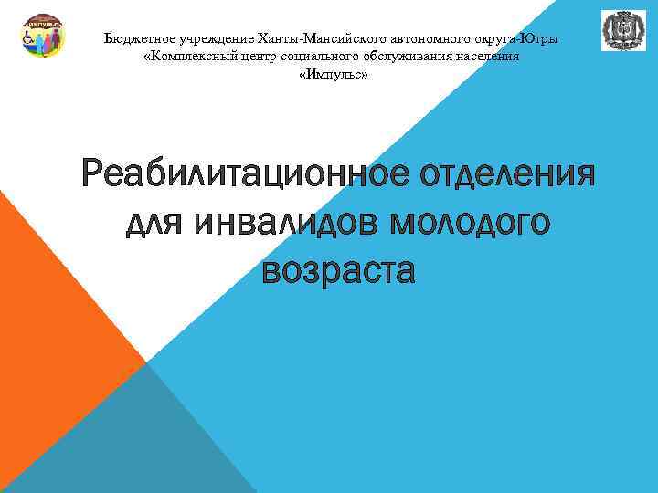 Бюджетное учреждение Ханты-Мансийского автономного округа-Югры «Комплексный центр социального обслуживания населения «Импульс» Реабилитационное отделения для