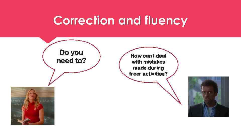 Correction and fluency Do you need to? How can I deal with mistakes made