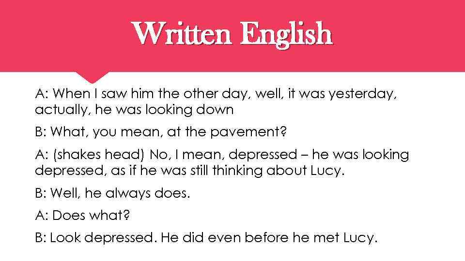 Written English A: When I saw him the other day, well, it was yesterday,