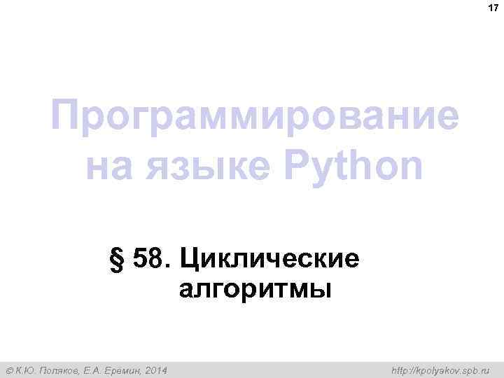 17 Программирование на языке Python § 58. Циклические алгоритмы К. Ю. Поляков, Е. А.