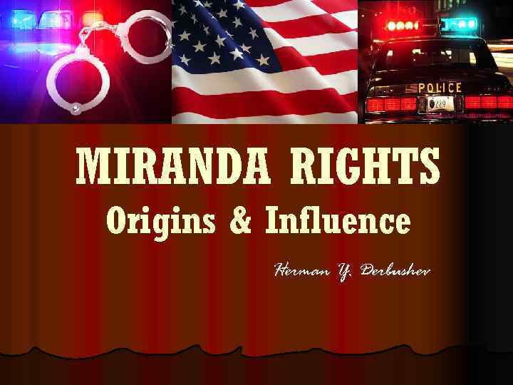 MIRANDA RIGHTS Origins & Influence Herman Y. Derbushev 