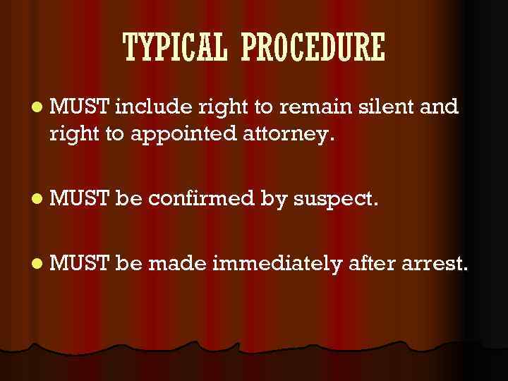 TYPICAL PROCEDURE l MUST include right to remain silent and right to appointed attorney.