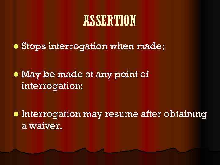 ASSERTION l Stops interrogation when made; l May be made at any point of