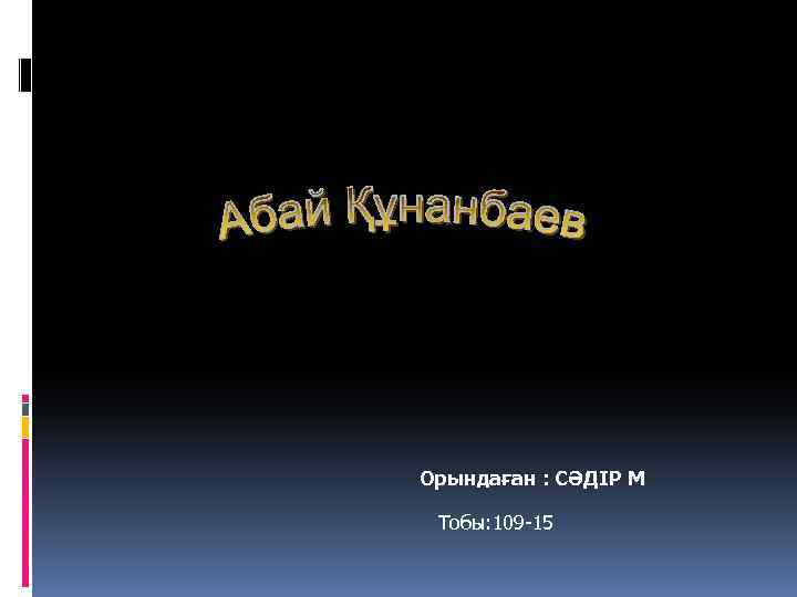 Орындаған : СӘДІР М Тобы: 109 -15 