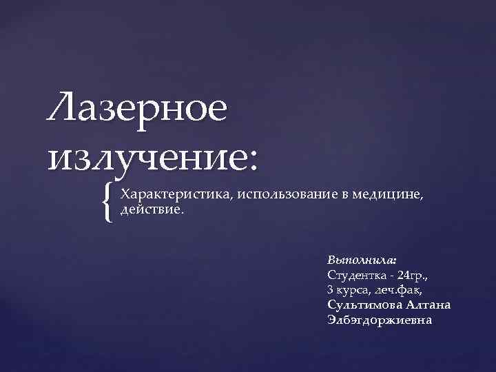 Лазерное излучение: { Характеристика, использование в медицине, действие. Выполнила: Студентка - 24 гр. ,