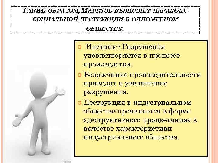 ТАКИМ ОБРАЗОМ, МАРКУЗЕ ВЫЯВЛЯЕТ ПАРАДОКС СОЦИАЛЬНОЙ ДЕСТРУКЦИИ В ОДНОМЕРНОМ ОБЩЕСТВЕ: Инстинкт Разрушения удовлетворяется в