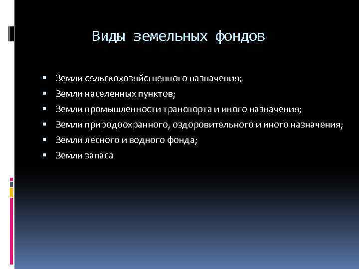 Виды земельных фондов Земли сельскохозяйственного назначения; Земли населенных пунктов; Земли промышленности транспорта и иного