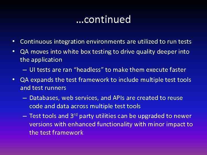 …continued • Continuous integration environments are utilized to run tests • QA moves into