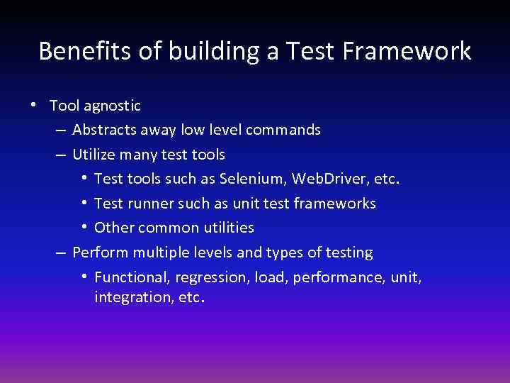 Benefits of building a Test Framework • Tool agnostic – Abstracts away low level