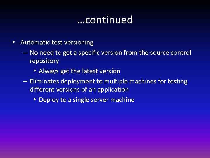 …continued • Automatic test versioning – No need to get a specific version from