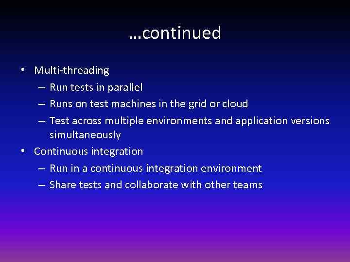 …continued • Multi-threading – Run tests in parallel – Runs on test machines in