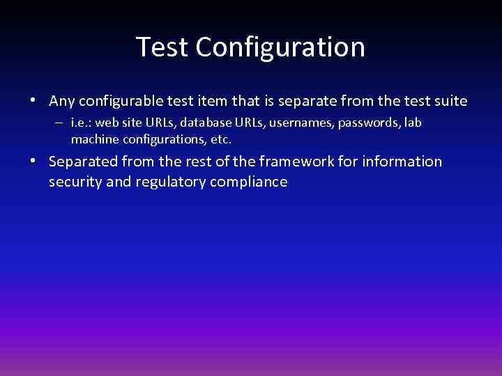 Test Configuration • Any configurable test item that is separate from the test suite