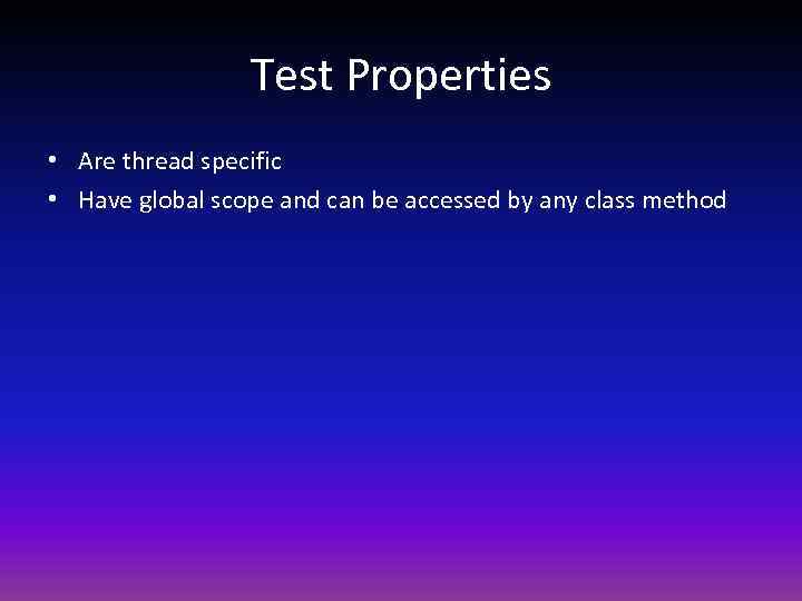 Test Properties • Are thread specific • Have global scope and can be accessed