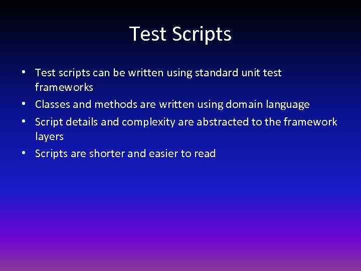 Test Scripts • Test scripts can be written using standard unit test frameworks •