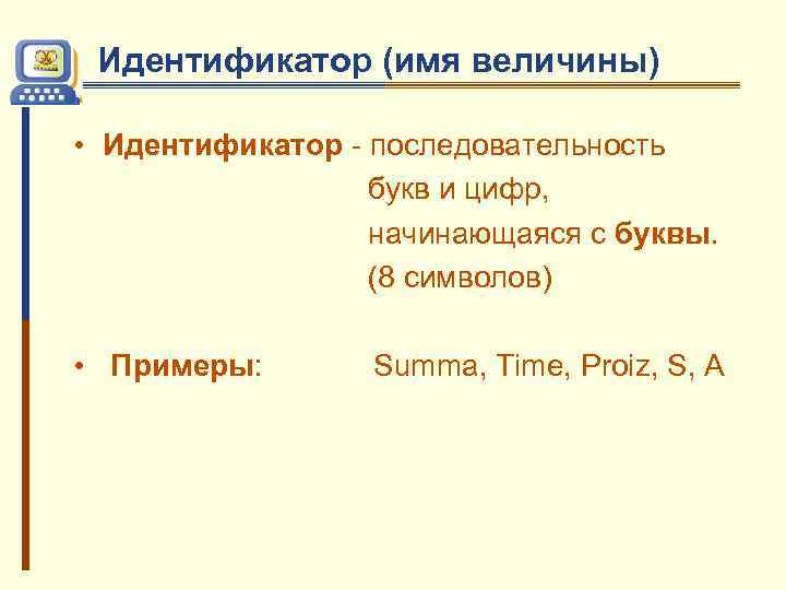 Идентификатор (имя величины) • Идентификатор - последовательность букв и цифр, начинающаяся с буквы. (8