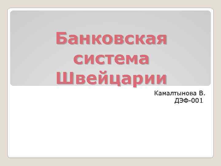 Банковская система Швейцарии Камалтынова В. ДЭФ-001 