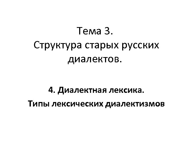 Тема 3. Структура старых русских диалектов. 4. Диалектная лексика. Типы лексических диалектизмов 