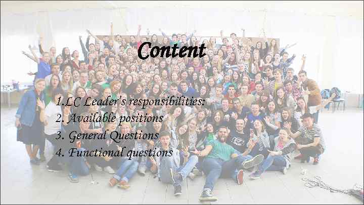 Content 1. LC Leader’s responsibilities: 2. Available positions 3. General Questions 4. Functional questions