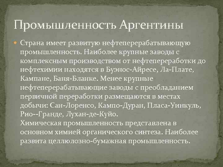 Промышленность Аргентины Страна имеет развитую нефтеперерабатывающую промышленность. Наиболее крупные заводы с комплексным производством от