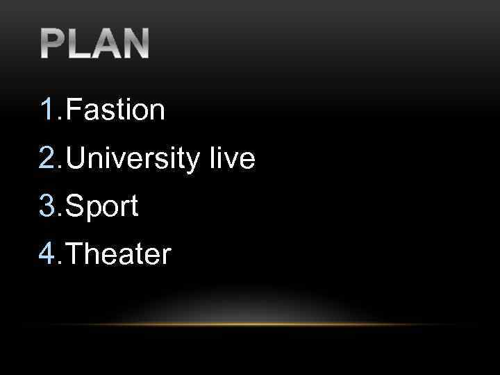 1. Fastion 2. University live 3. Sport 4. Theater 