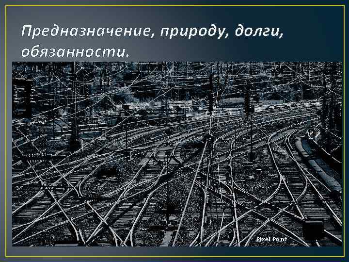 Предназначение, природу, долги, обязанности. 