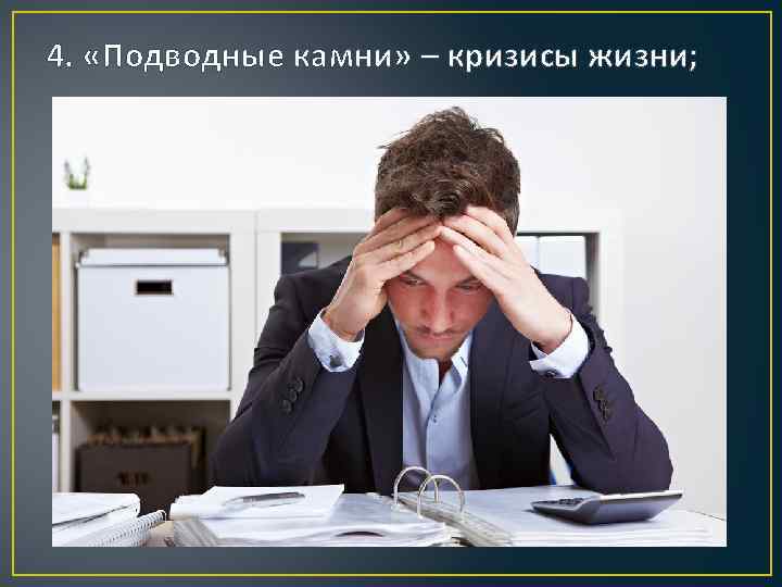 4. «Подводные камни» – кризисы жизни; 