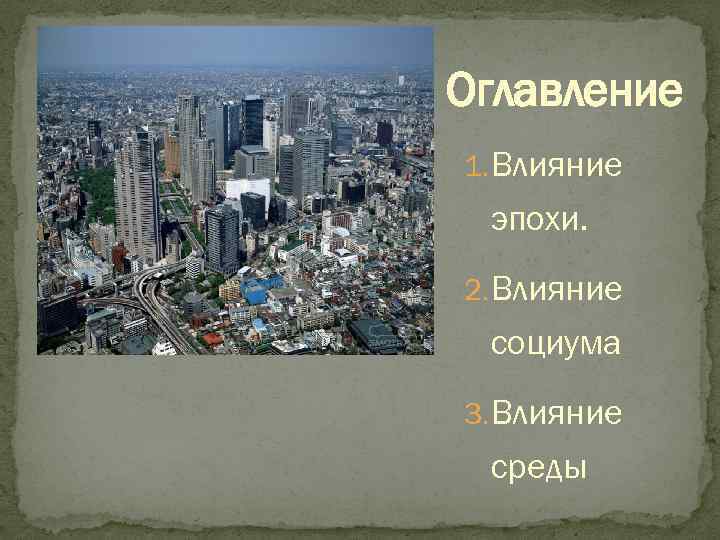 Оглавление 1. Влияние эпохи. 2. Влияние социума 3. Влияние среды 