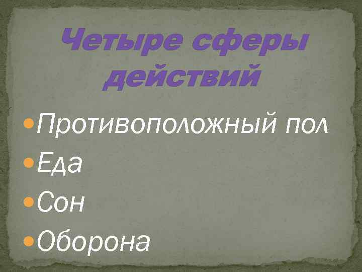 Четыре сферы действий Противоположный пол Еда Сон Оборона 