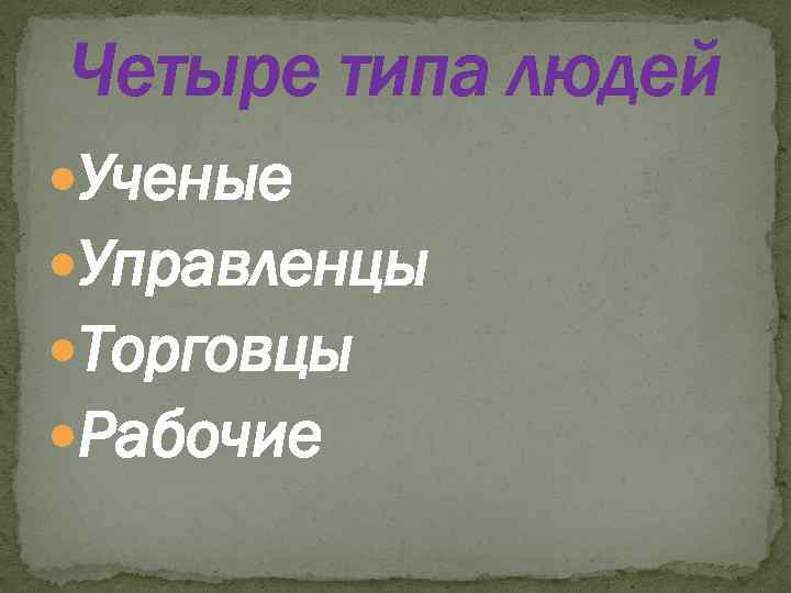 Четыре типа людей Ученые Управленцы Торговцы Рабочие 