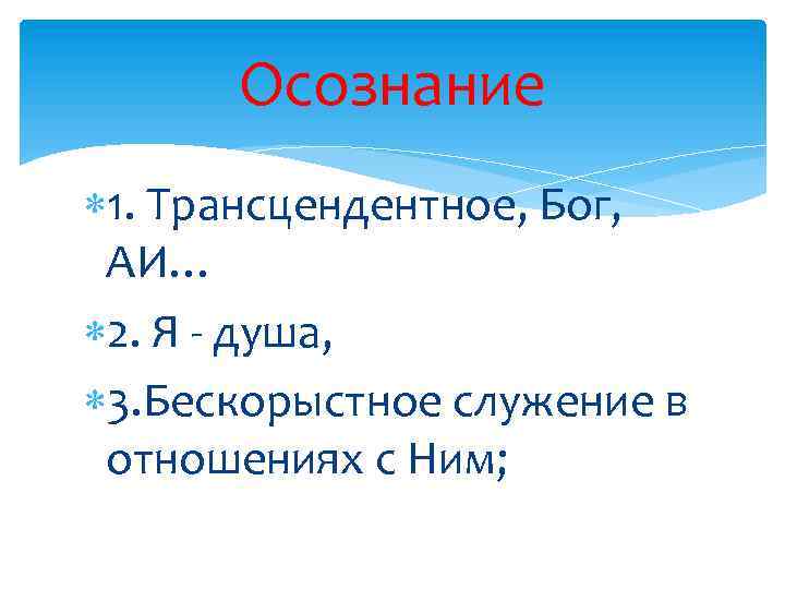Осознание 1. Трансцендентное, Бог, АИ… 2. Я - душа, 3. Бескорыстное служение в отношениях