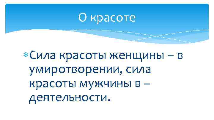 О красоте Сила красоты женщины – в умиротворении, сила красоты мужчины в – деятельности.