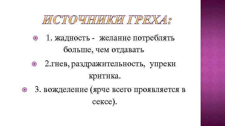  1. жадность - желание потреблять больше, чем отдавать 2. гнев, раздражительность, упреки критика.