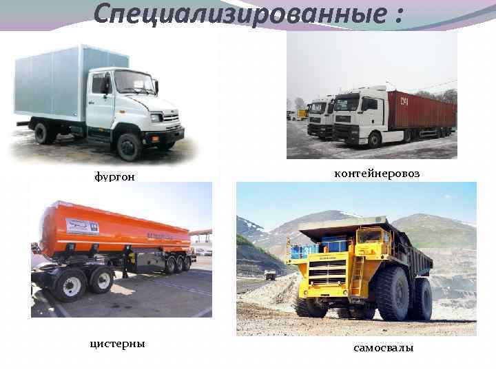 Специализированные : фургон цистерны контейнеровоз самосвалы 