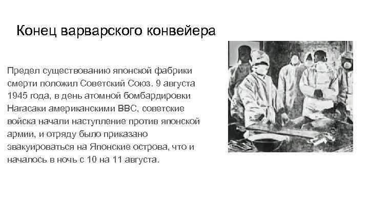 Конец варварского конвейера Предел существованию японской фабрики смерти положил Советский Союз. 9 августа 1945