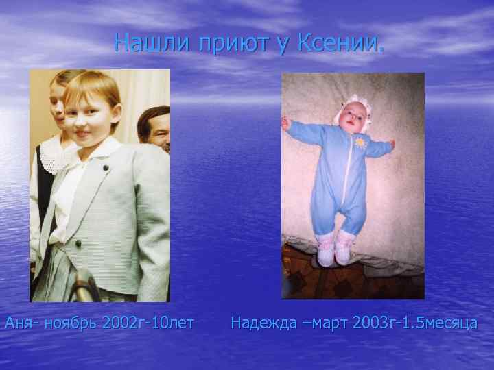 Нашли приют у Ксении. Аня- ноябрь 2002 г-10 лет Надежда –март 2003 г-1. 5