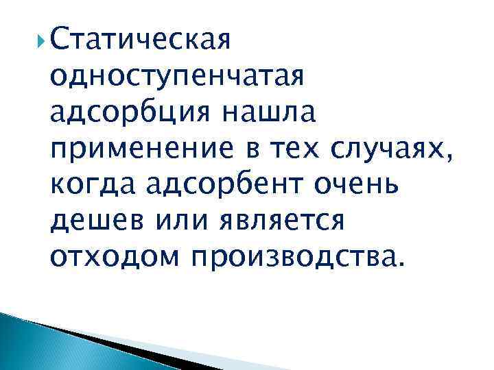  Статическая одноступенчатая адсорбция нашла применение в тех случаях, когда адсорбент очень дешев или