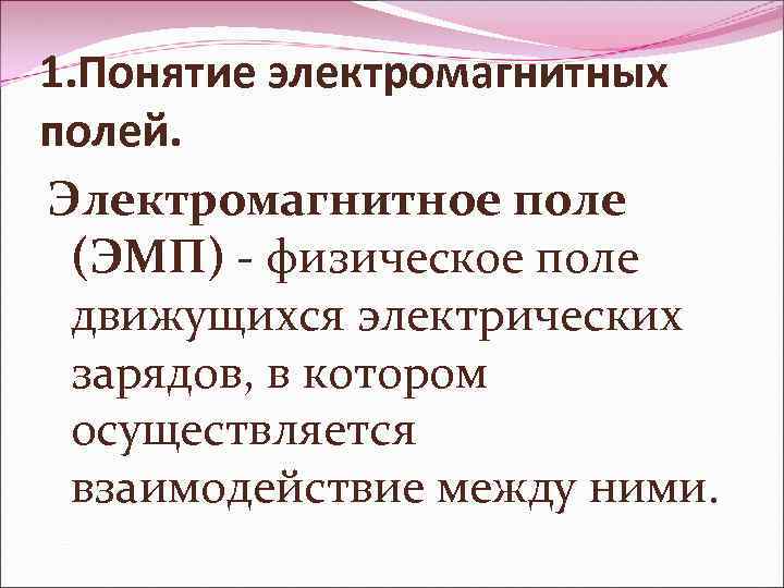 1. Понятие электромагнитных полей. Электромагнитное поле (ЭМП) - физическое поле движущихся электрических зарядов, в
